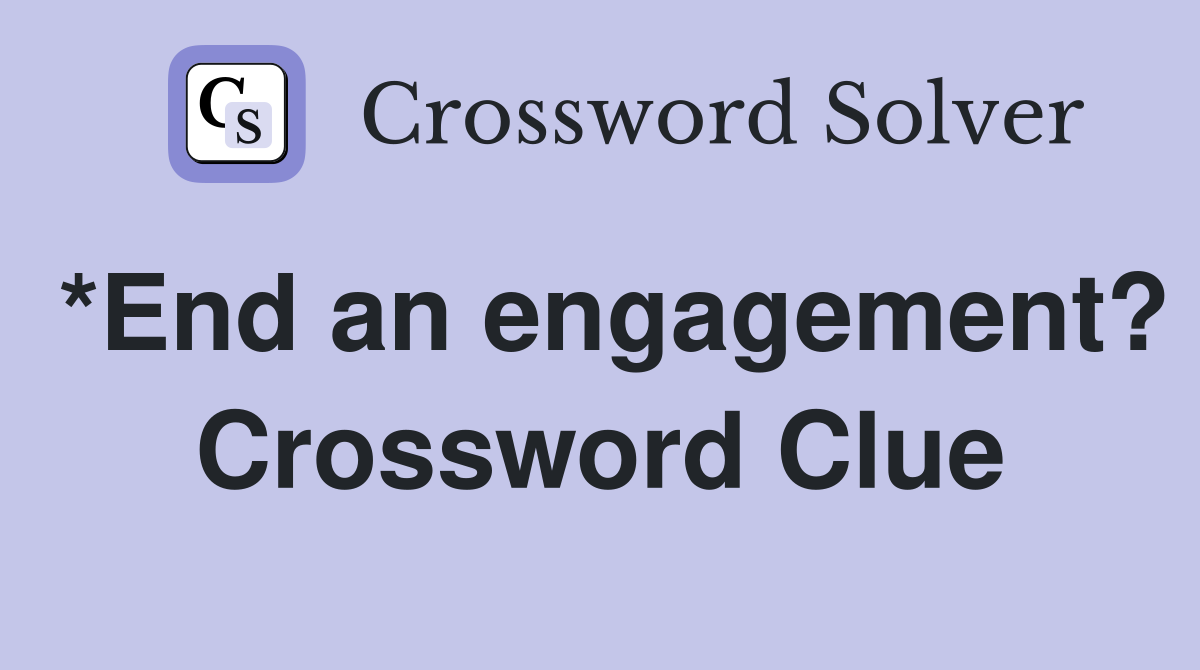 *End an engagement? Crossword Clue