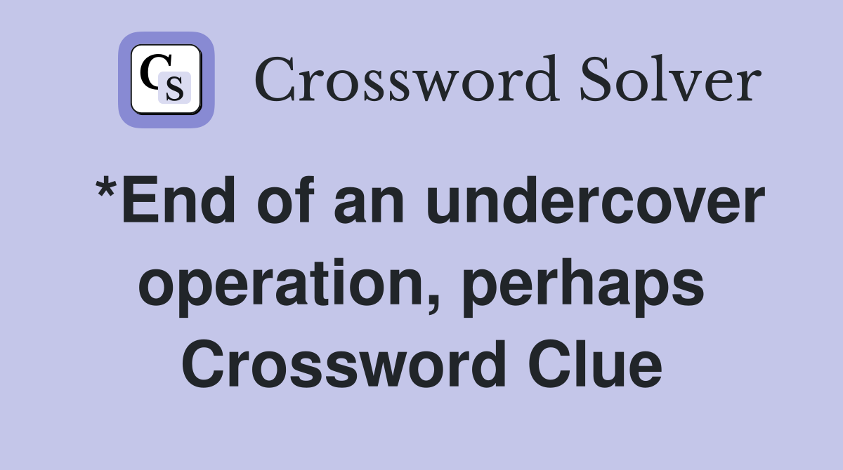 *End of an undercover operation, perhaps Crossword Clue