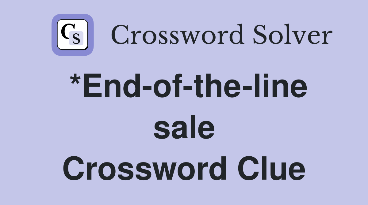 *End-of-the-line sale Crossword Clue