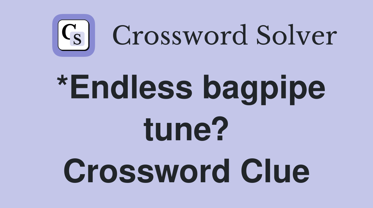 *Endless bagpipe tune? Crossword Clue