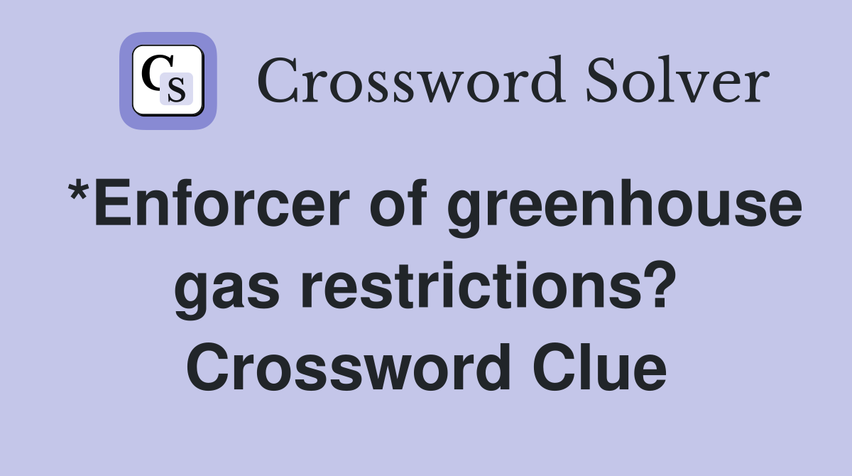 *Enforcer of greenhouse gas restrictions? Crossword Clue