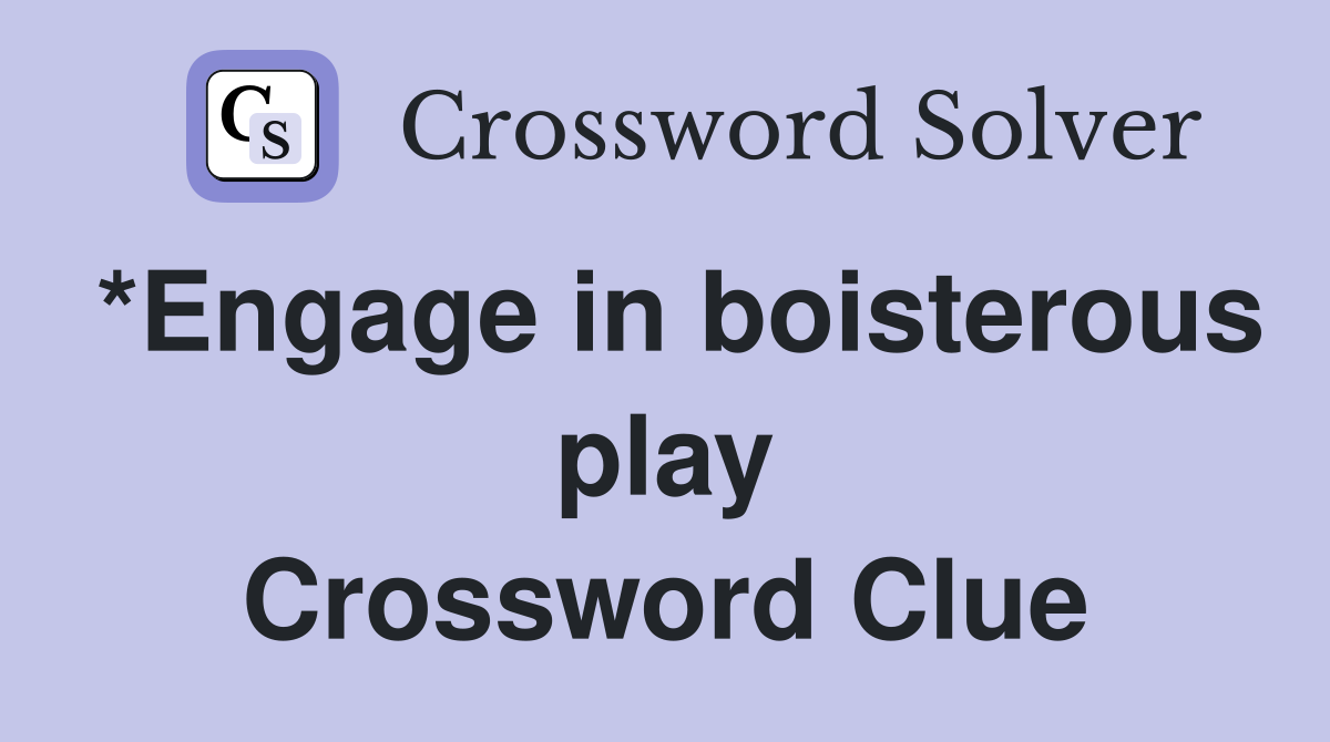 *Engage in boisterous play Crossword Clue