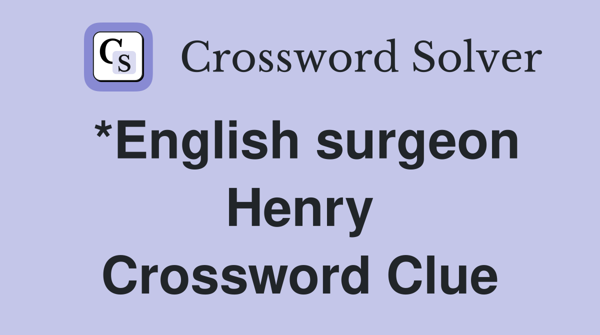 *English surgeon Henry Crossword Clue