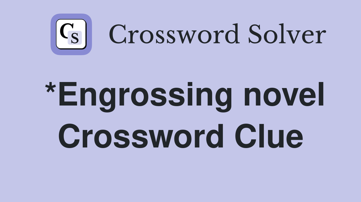 *Engrossing novel Crossword Clue
