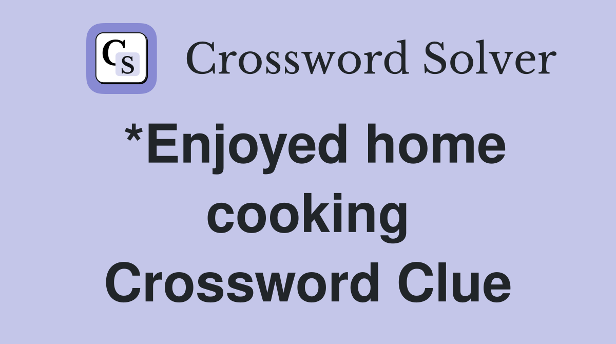 *Enjoyed home cooking Crossword Clue
