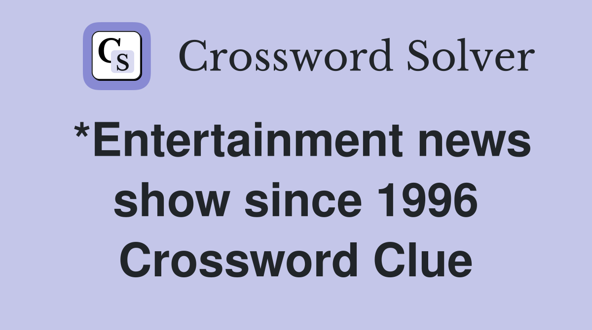 *Entertainment news show since 1996 Crossword Clue
