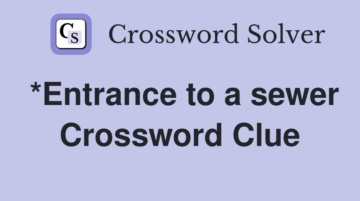 *Entrance to a sewer Crossword Clue