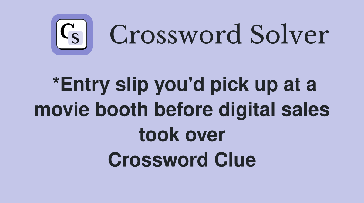 *Entry slip you'd pick up at a movie booth before digital sales took over Crossword Clue