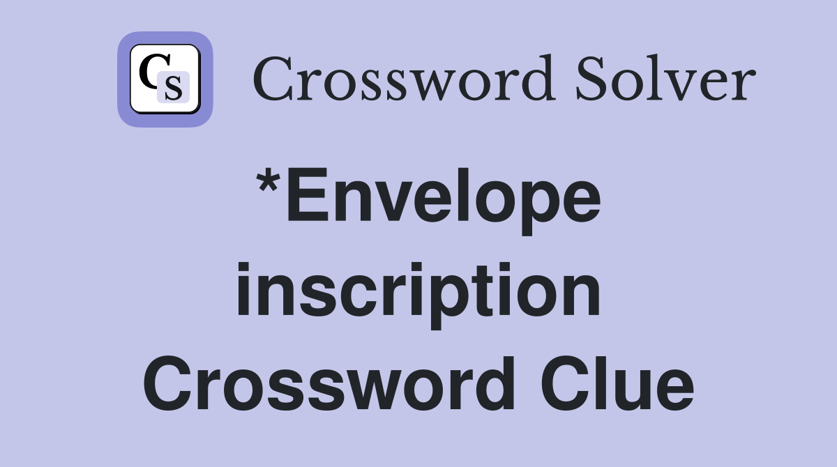 *Envelope inscription Crossword Clue