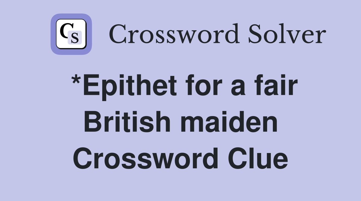 *Epithet for a fair British maiden Crossword Clue