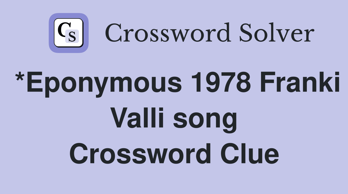 *Eponymous 1978 Franki Valli song Crossword Clue