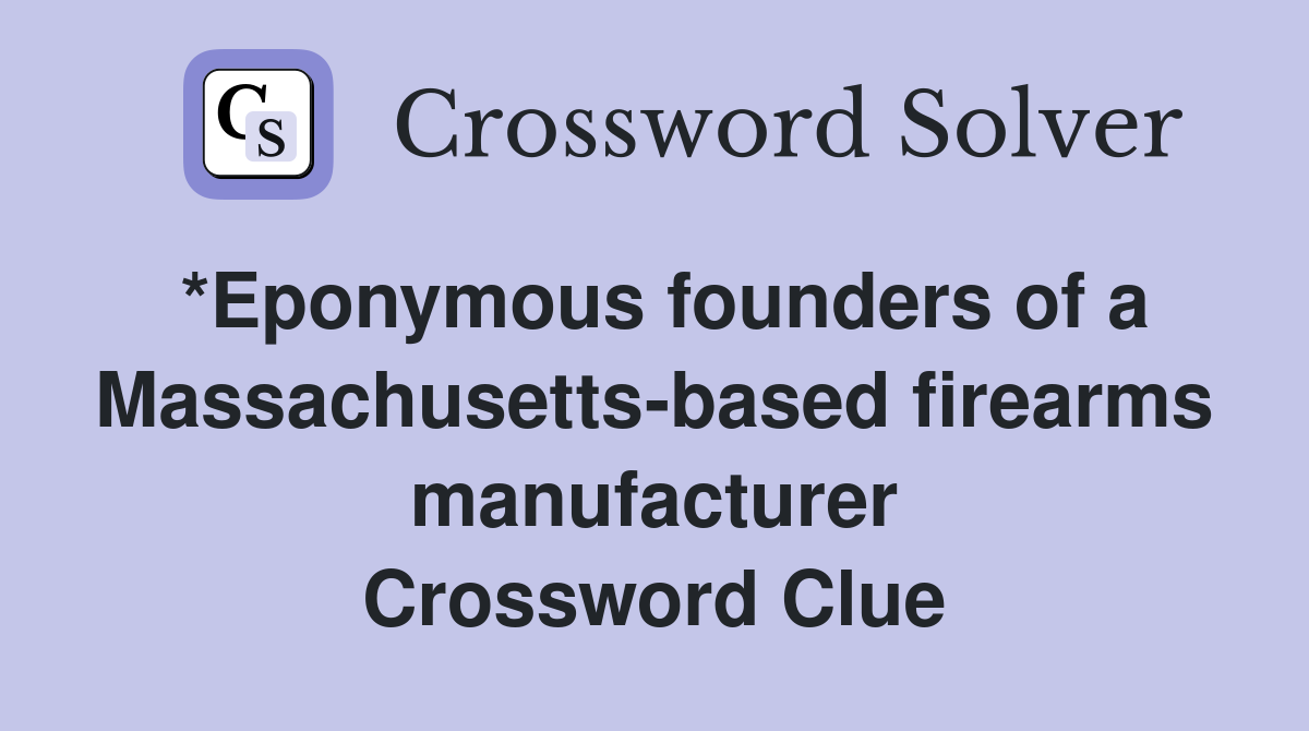 *Eponymous founders of a Massachusetts-based firearms manufacturer Crossword Clue