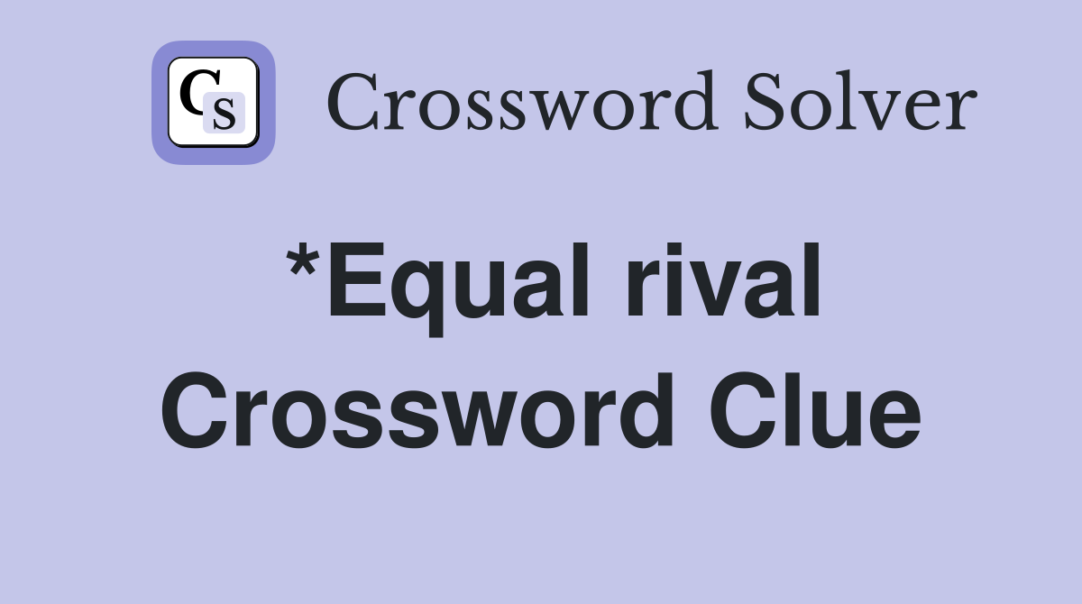 *Equal rival Crossword Clue