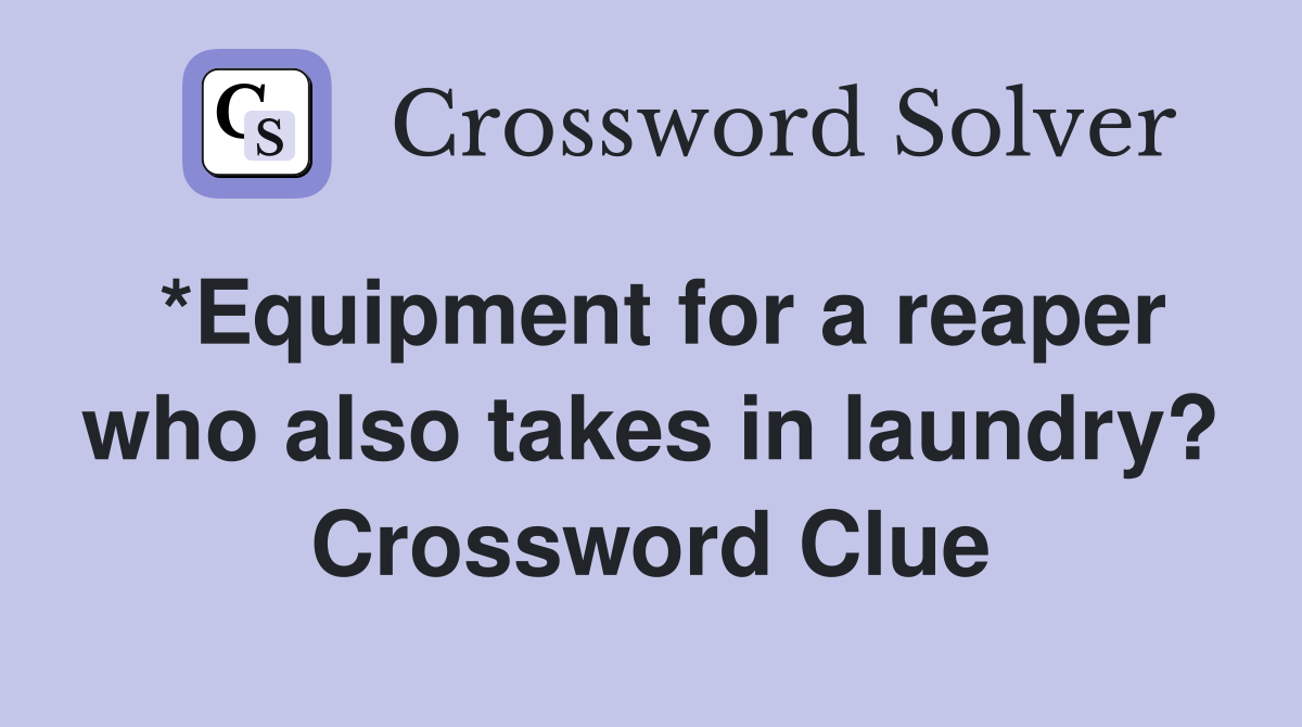 *Equipment for a reaper who also takes in laundry? Crossword Clue