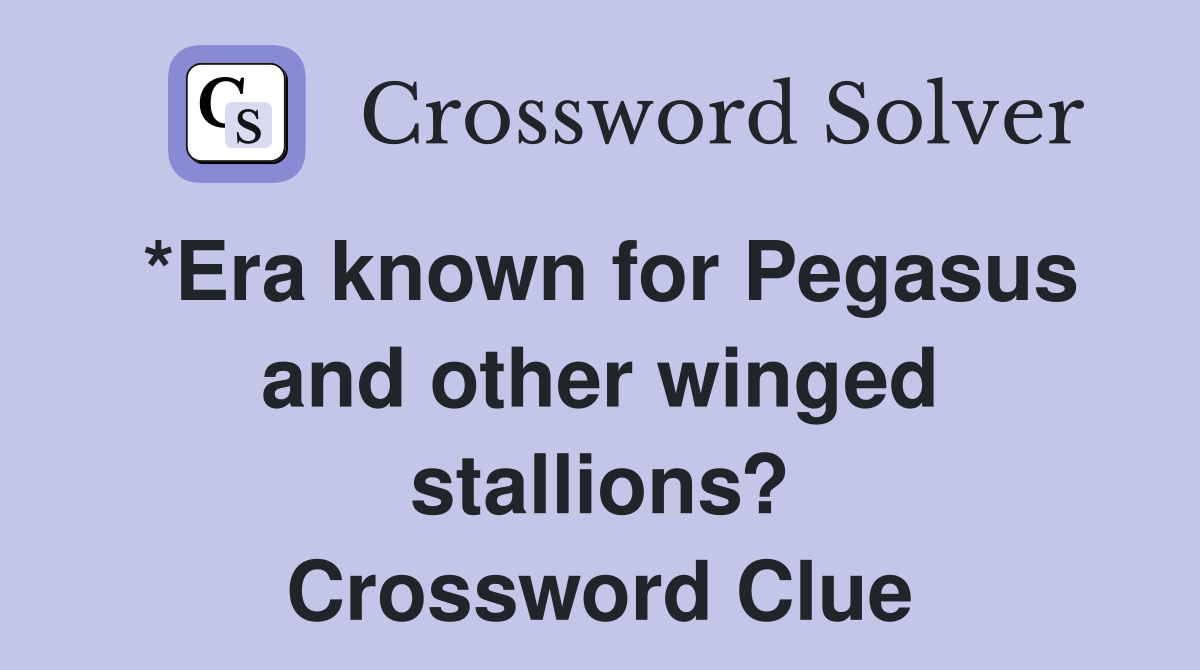 *Era known for Pegasus and other winged stallions? Crossword Clue