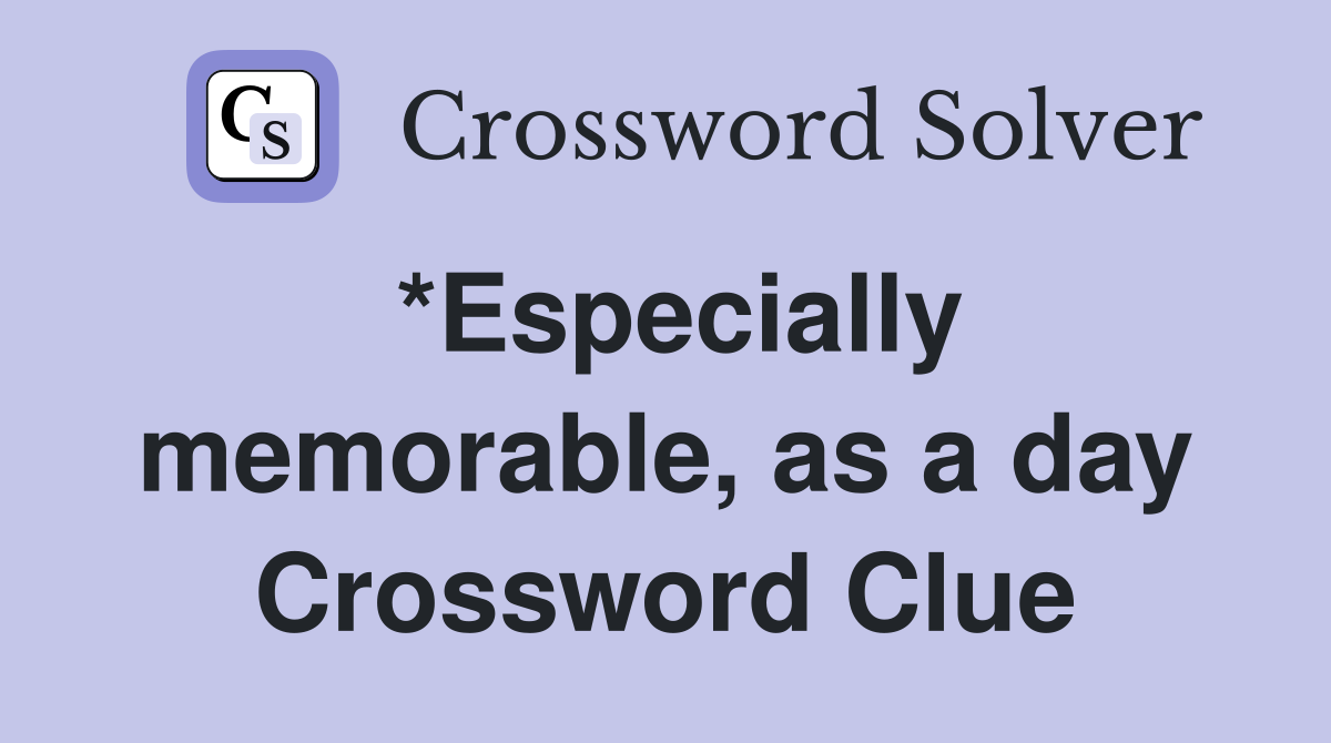 *Especially memorable, as a day Crossword Clue