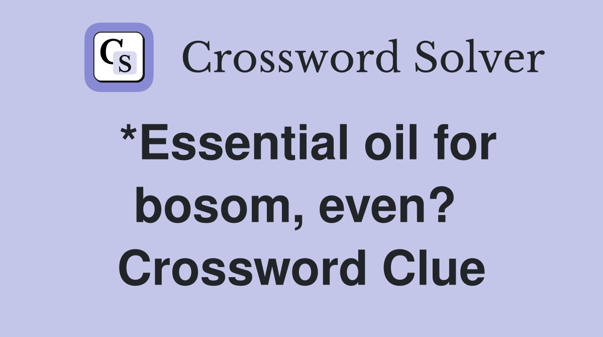 *Essential oil for bosom, even?  Crossword Clue