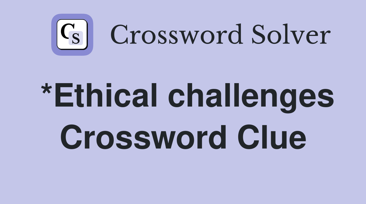 *Ethical challenges Crossword Clue