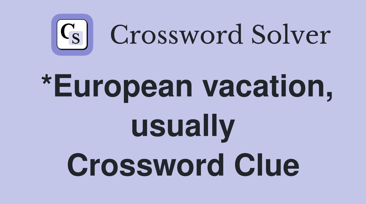 *European vacation, usually Crossword Clue