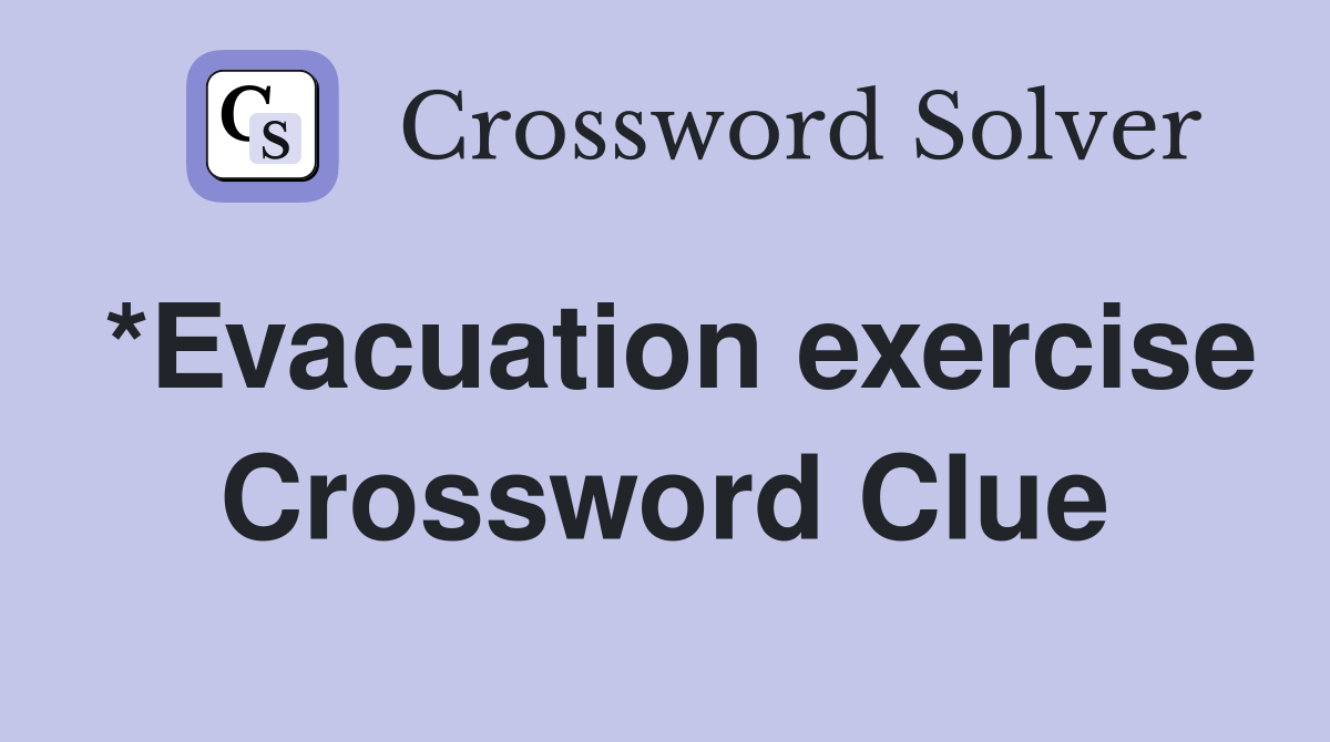 *Evacuation exercise Crossword Clue