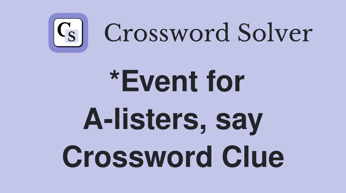 *Event for A-listers, say Crossword Clue