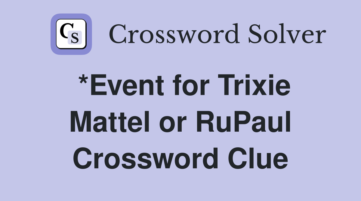 *Event for Trixie Mattel or RuPaul Crossword Clue