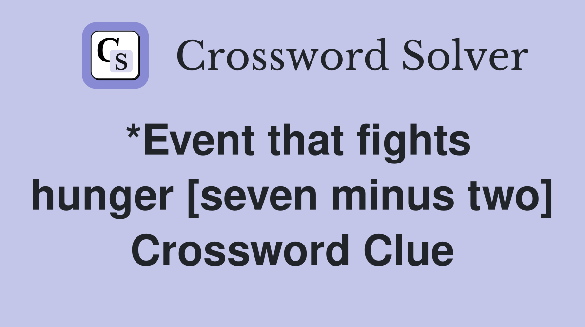 *Event that fights hunger [seven minus two] Crossword Clue