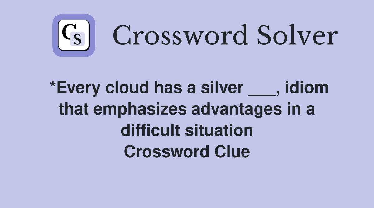 *Every cloud has a silver ___, idiom that emphasizes advantages in a difficult situation Crossword Clue