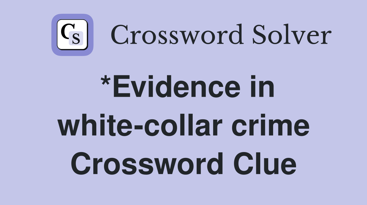 *Evidence in white-collar crime Crossword Clue