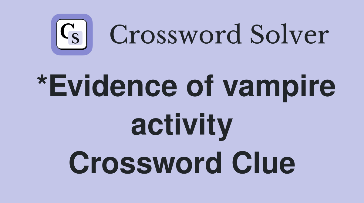 *Evidence of vampire activity Crossword Clue