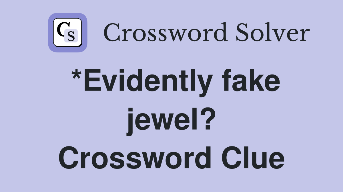 *Evidently fake jewel? Crossword Clue