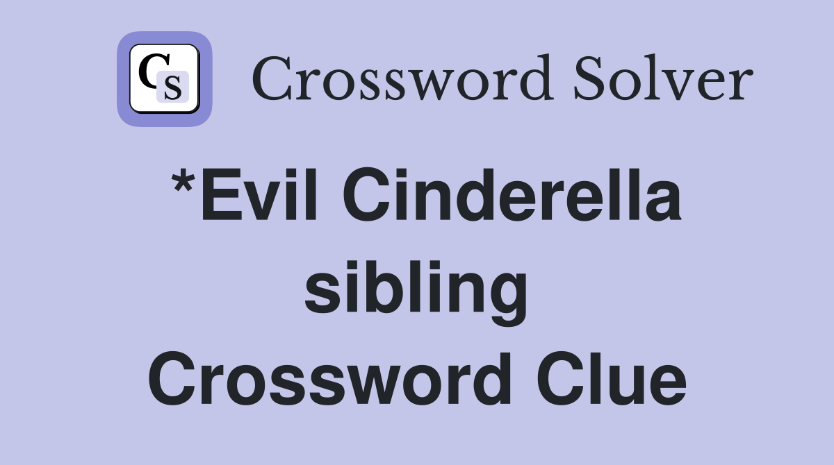 *Evil Cinderella sibling Crossword Clue