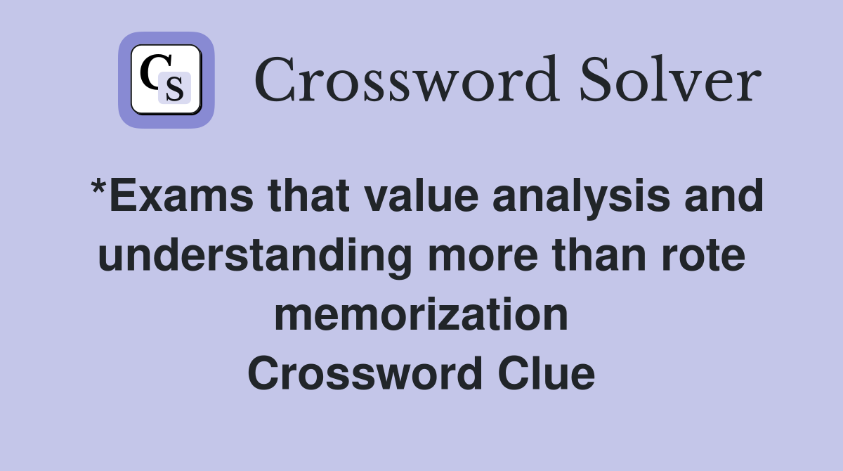 *Exams that value analysis and understanding more than rote memorization Crossword Clue