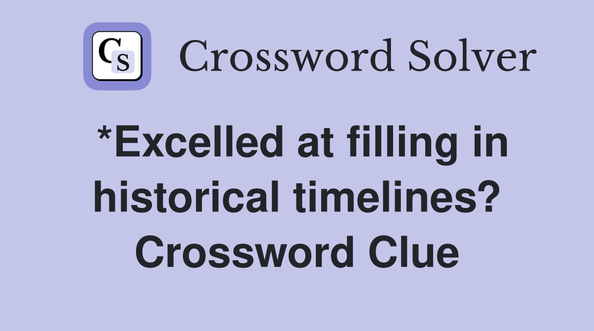 *Excelled at filling in historical timelines? Crossword Clue