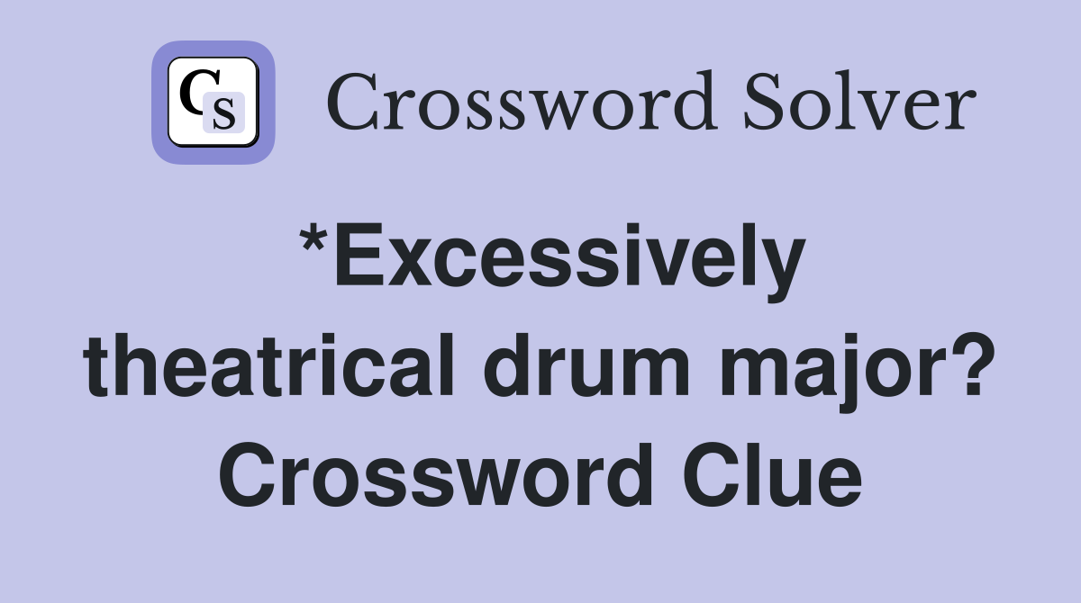 *Excessively theatrical drum major? Crossword Clue