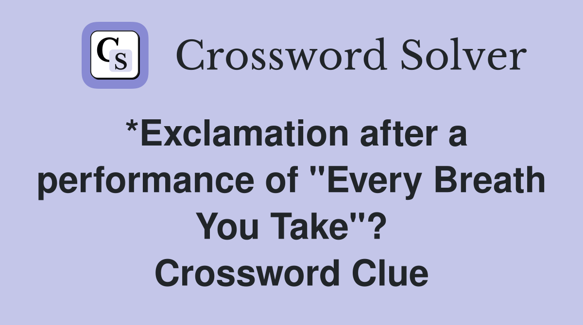 *Exclamation after a performance of "Every Breath You Take"? Crossword Clue