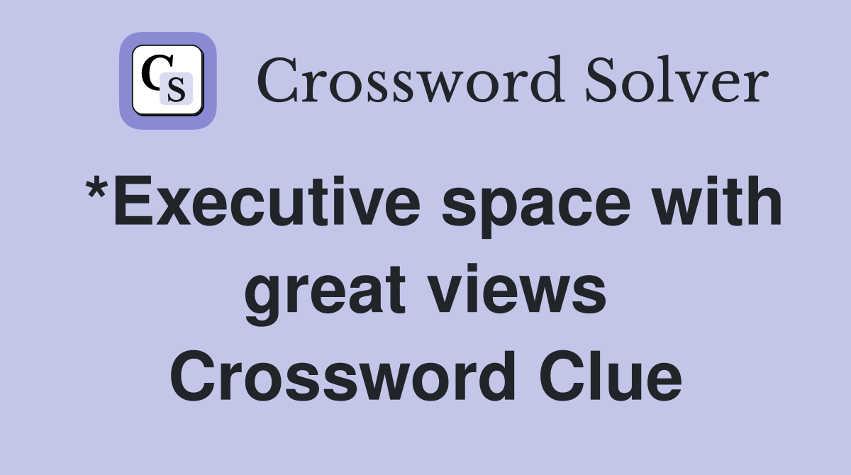 *Executive space with great views Crossword Clue