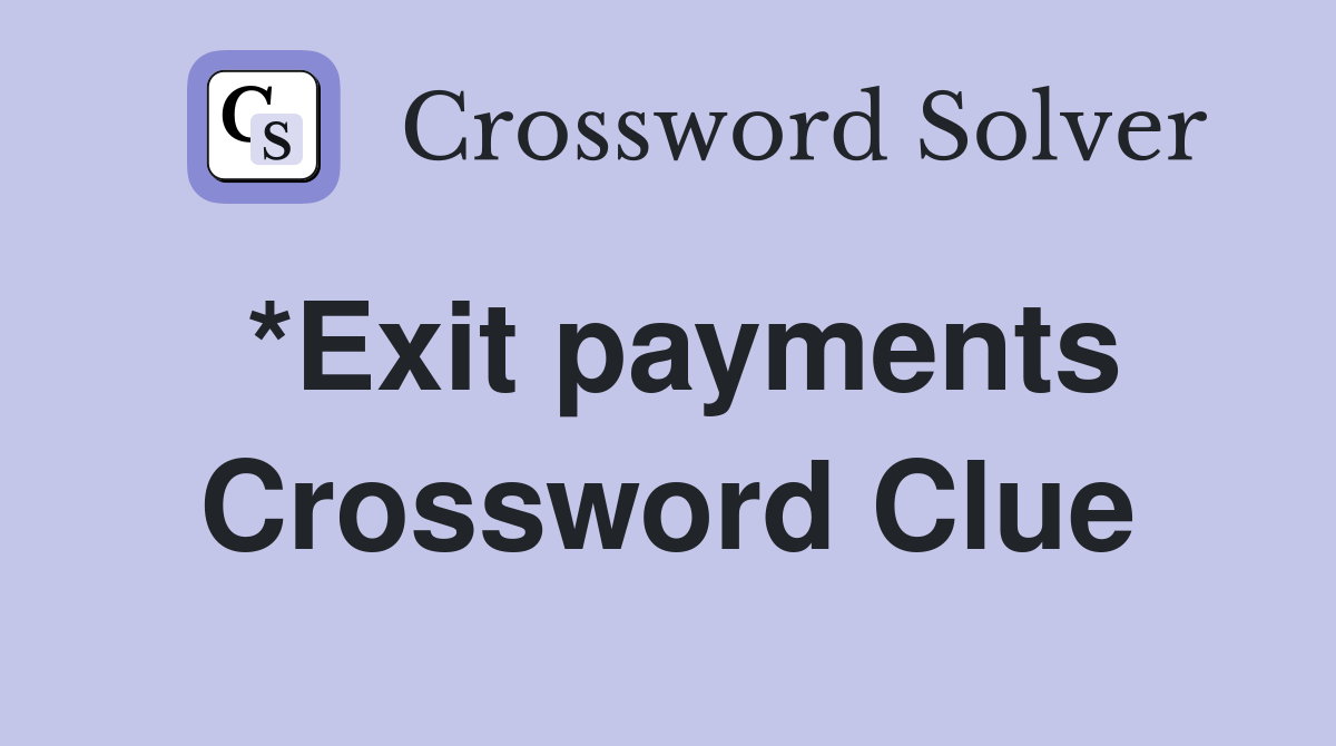 *Exit payments Crossword Clue