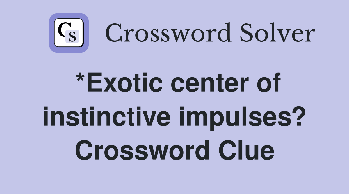 *Exotic center of instinctive impulses? Crossword Clue