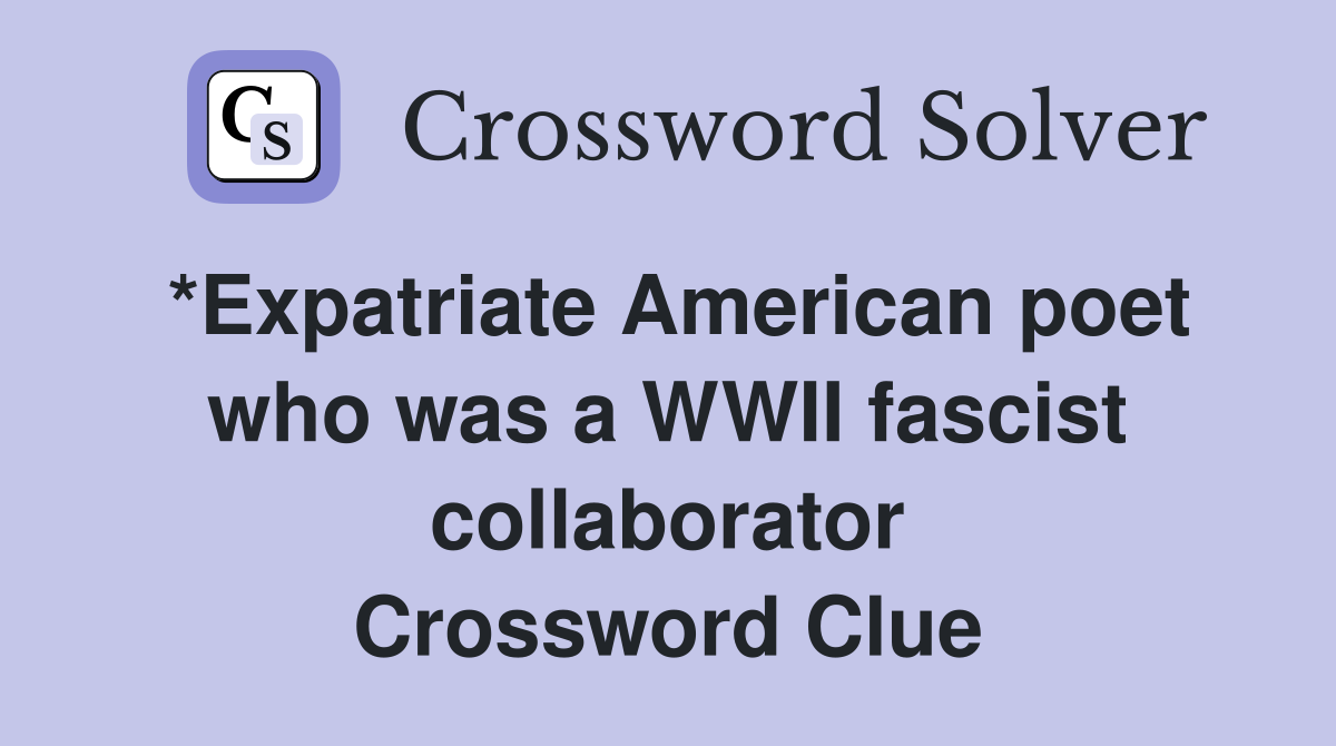*Expatriate American poet who was a WWII fascist collaborator Crossword Clue