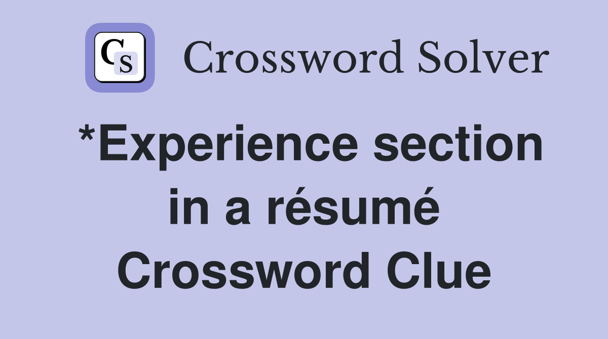 *Experience section in a résumé Crossword Clue