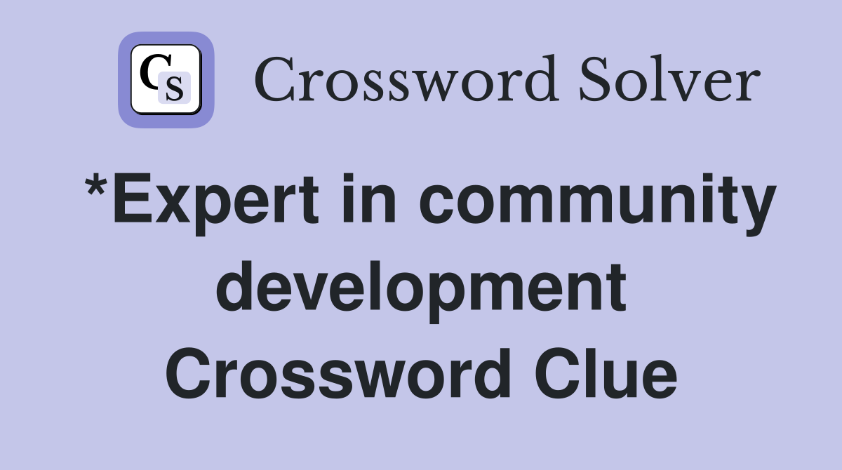 *Expert in community development Crossword Clue