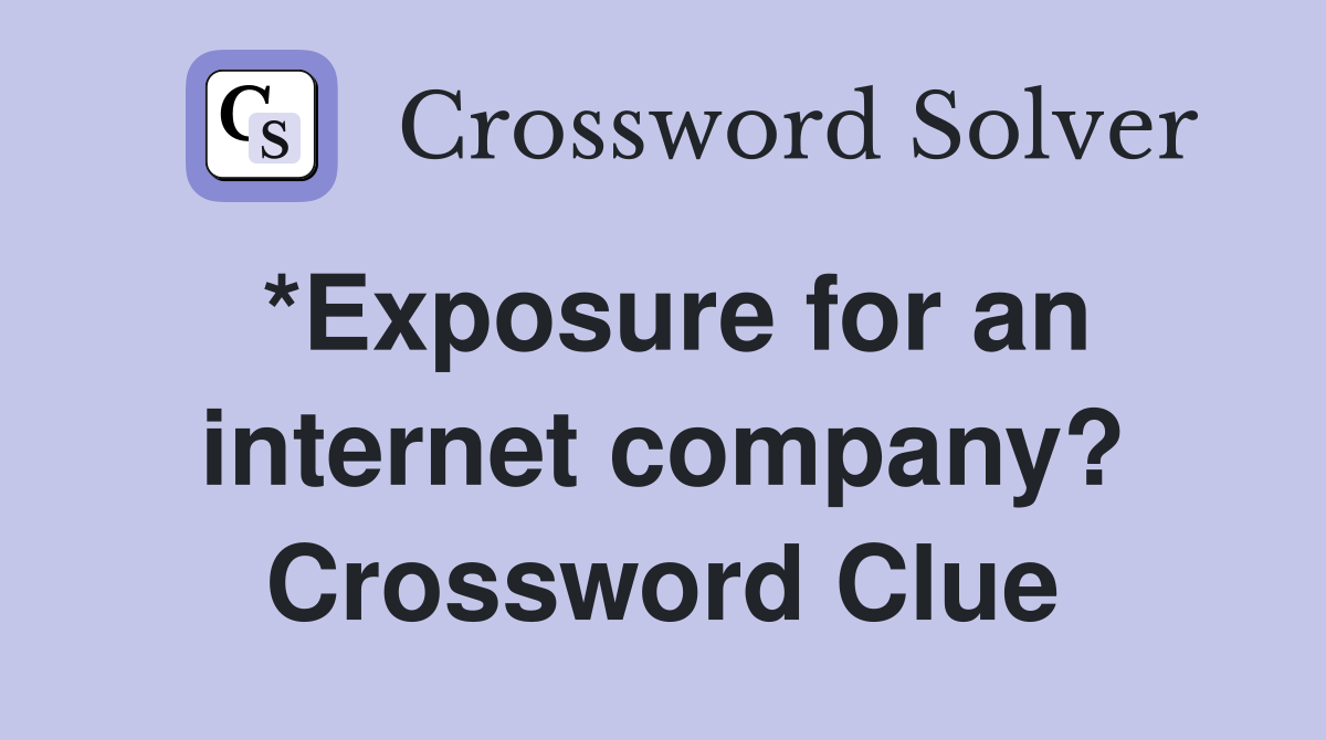 *Exposure for an internet company? Crossword Clue