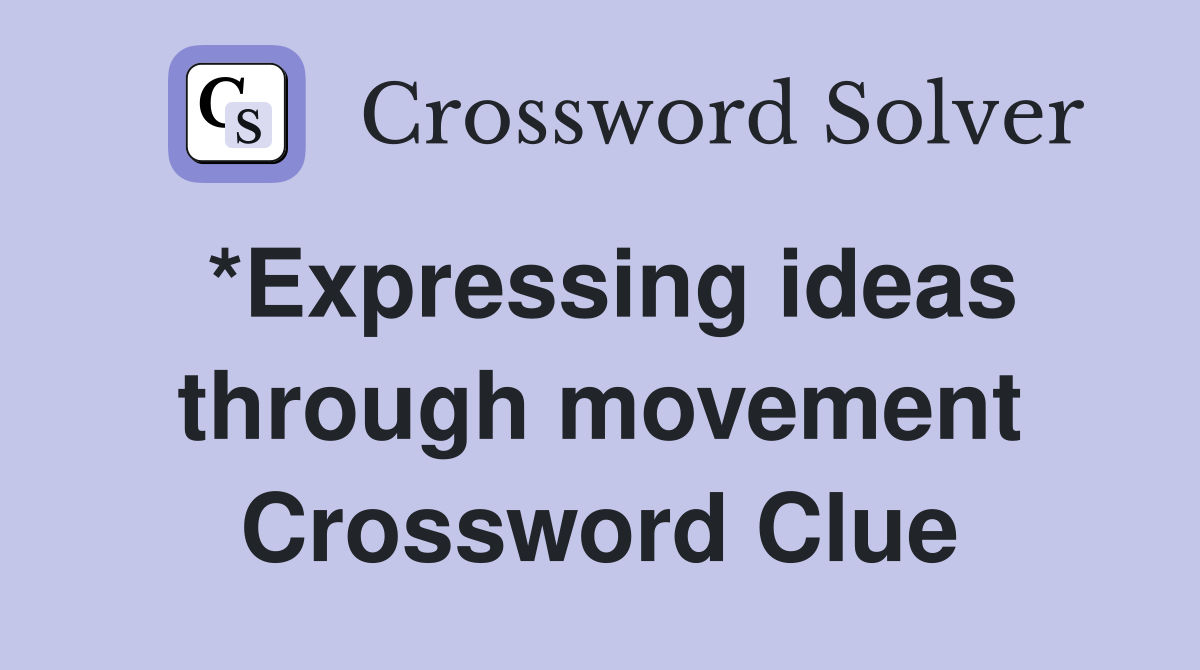 *Expressing ideas through movement Crossword Clue