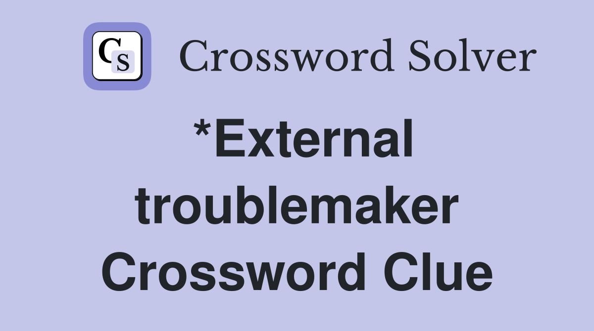 *External troublemaker Crossword Clue
