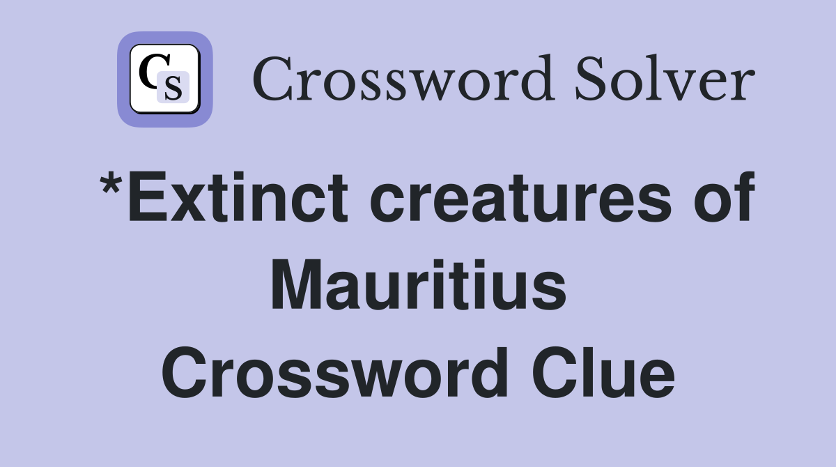 *Extinct creatures of Mauritius Crossword Clue