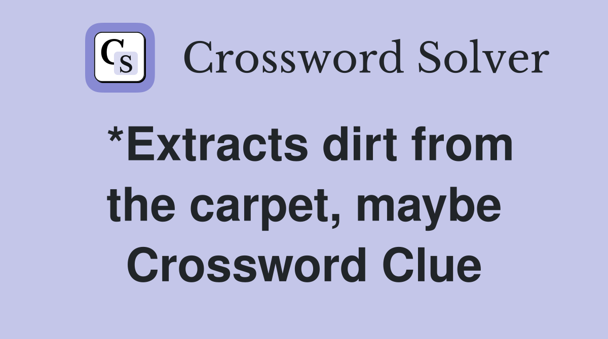*Extracts dirt from the carpet, maybe Crossword Clue