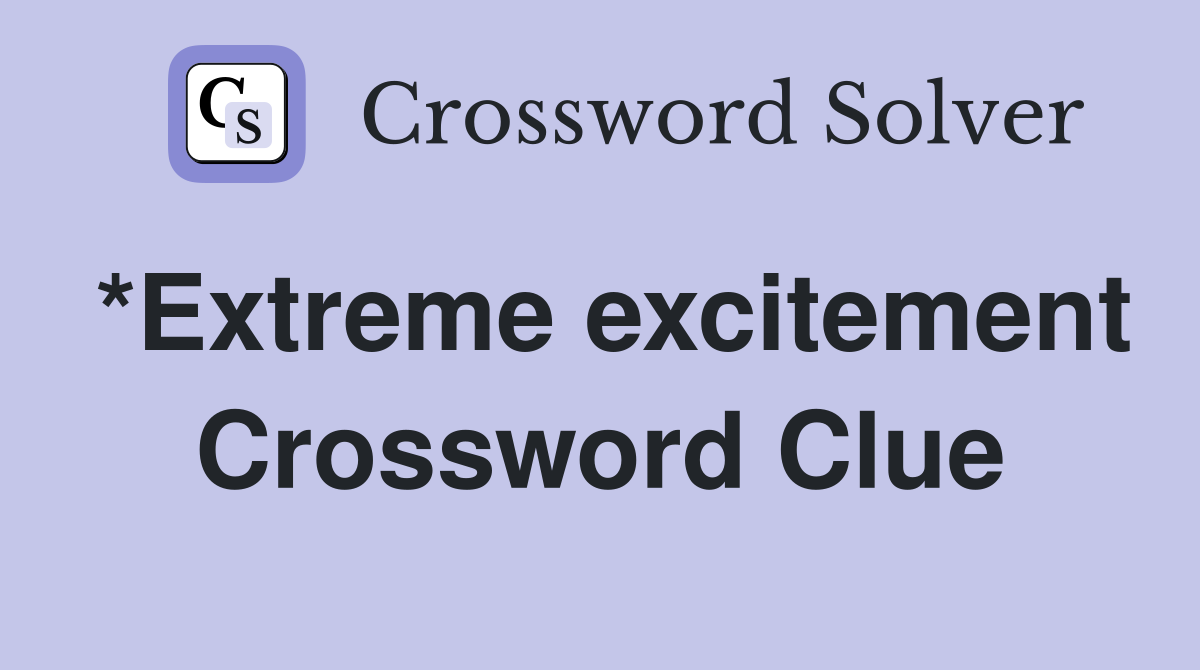 *Extreme excitement Crossword Clue