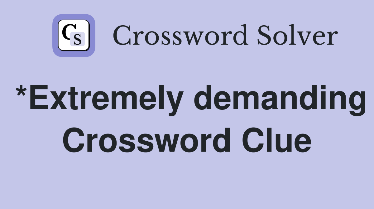 *Extremely demanding Crossword Clue