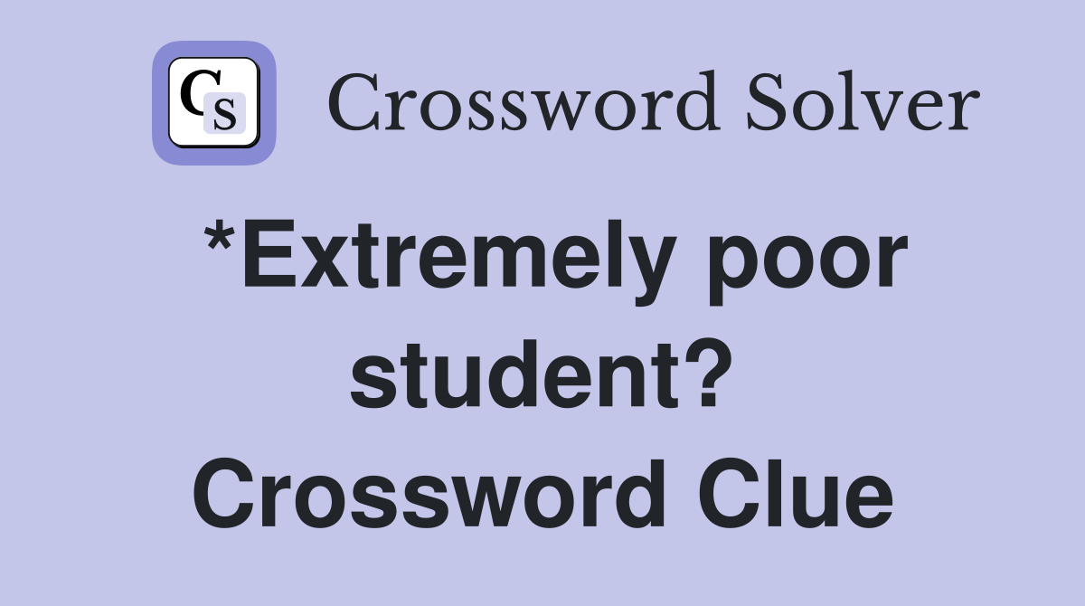 *Extremely poor student? Crossword Clue